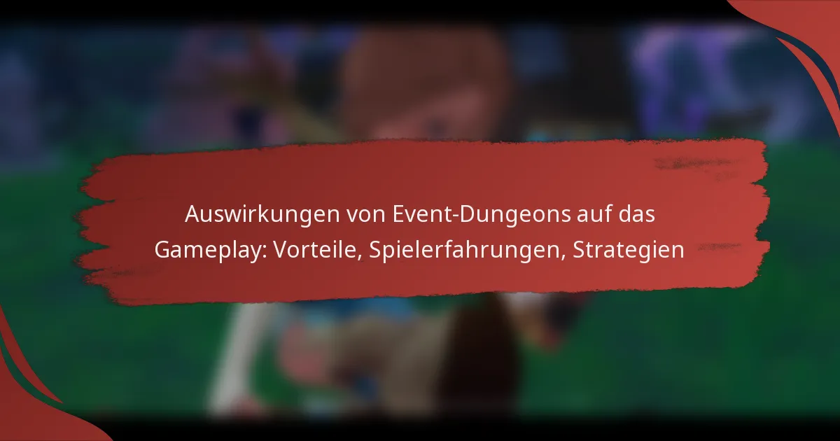 Auswirkungen von Event-Dungeons auf das Gameplay: Vorteile, Spielerfahrungen, Strategien