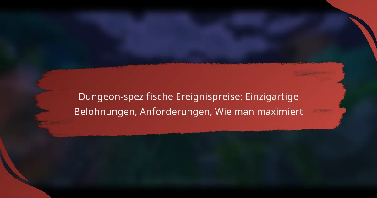 Dungeon-spezifische Ereignispreise: Einzigartige Belohnungen, Anforderungen, Wie man maximiert