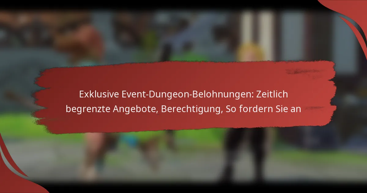 Exklusive Event-Dungeon-Belohnungen: Zeitlich begrenzte Angebote, Berechtigung, So fordern Sie an