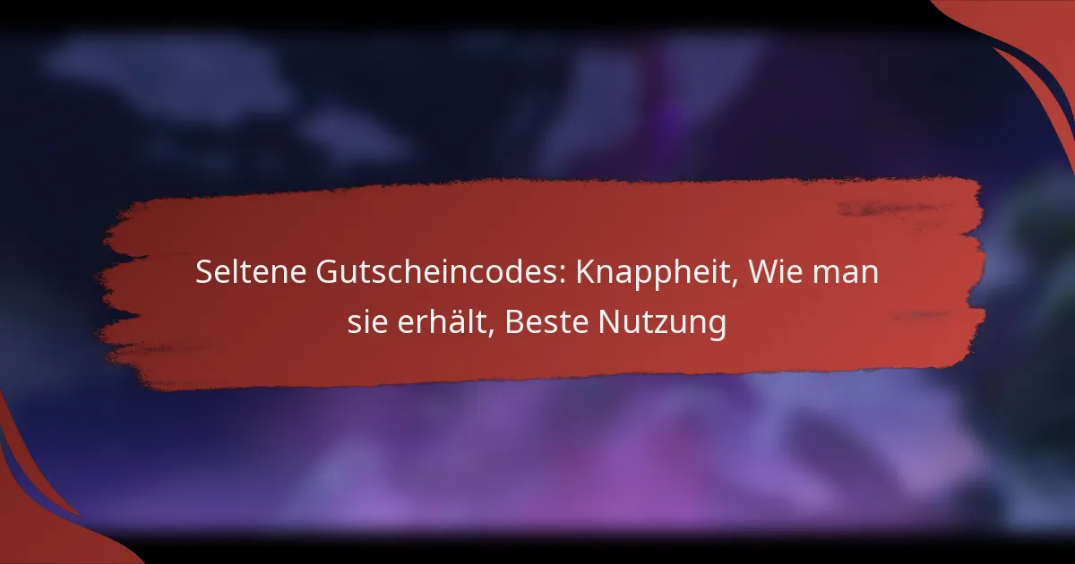 Seltene Gutscheincodes: Knappheit, Wie man sie erhält, Beste Nutzung