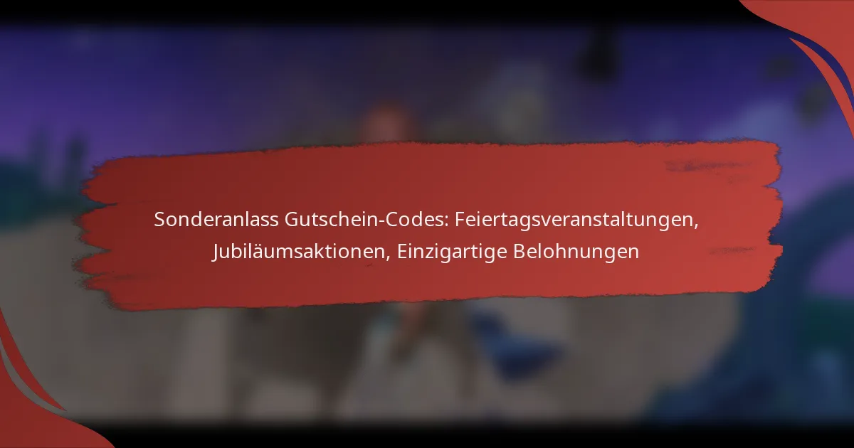 Sonderanlass Gutschein-Codes: Feiertagsveranstaltungen, Jubiläumsaktionen, Einzigartige Belohnungen