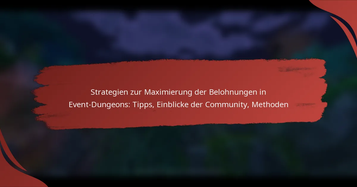 Strategien zur Maximierung der Belohnungen in Event-Dungeons: Tipps, Einblicke der Community, Methoden
