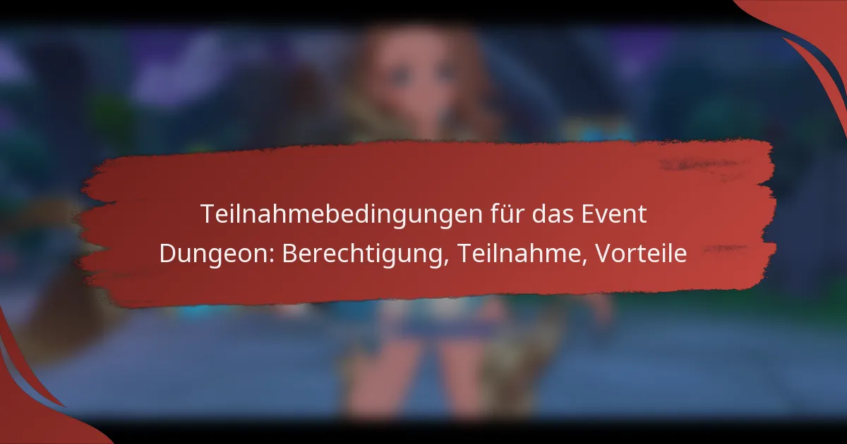 Teilnahmebedingungen für das Event Dungeon: Berechtigung, Teilnahme, Vorteile