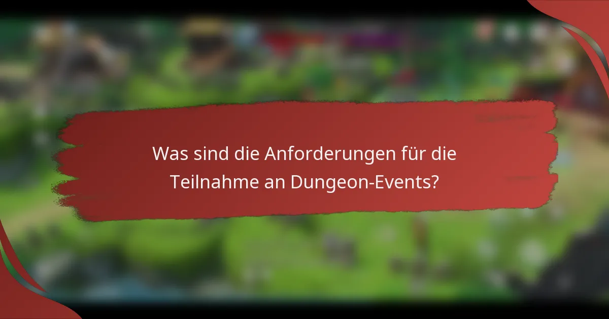 Was sind die Anforderungen für die Teilnahme an Dungeon-Events?