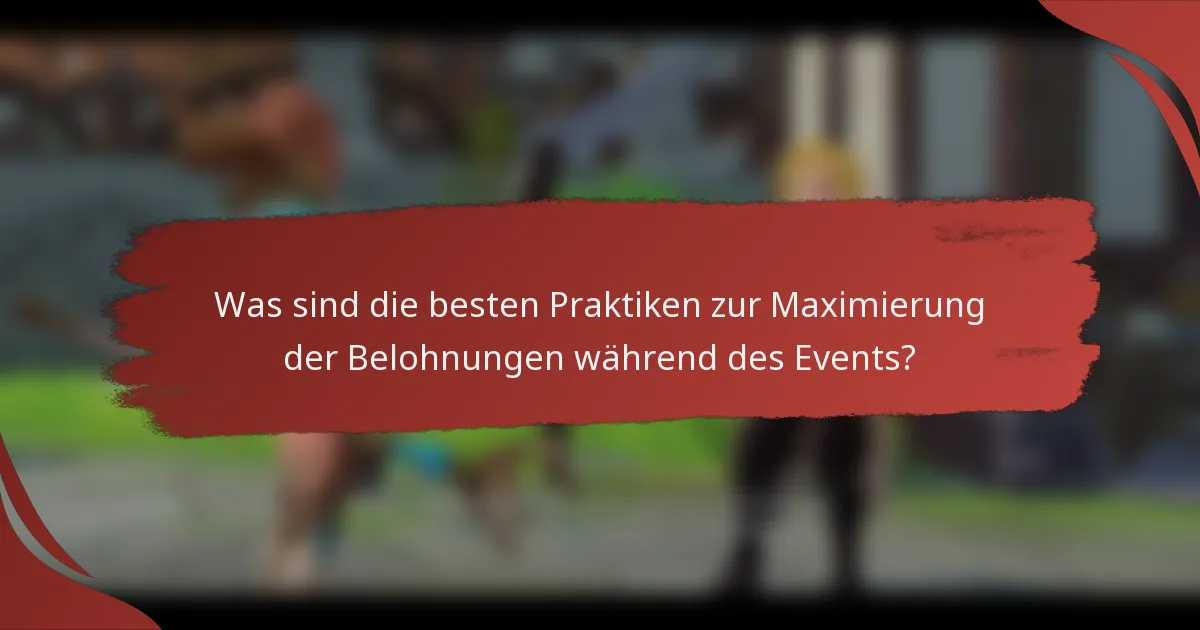 Was sind die besten Praktiken zur Maximierung der Belohnungen während des Events?