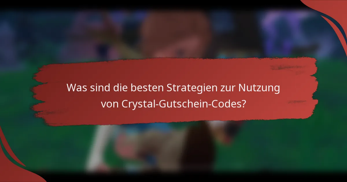 Was sind die besten Strategien zur Nutzung von Crystal-Gutschein-Codes?