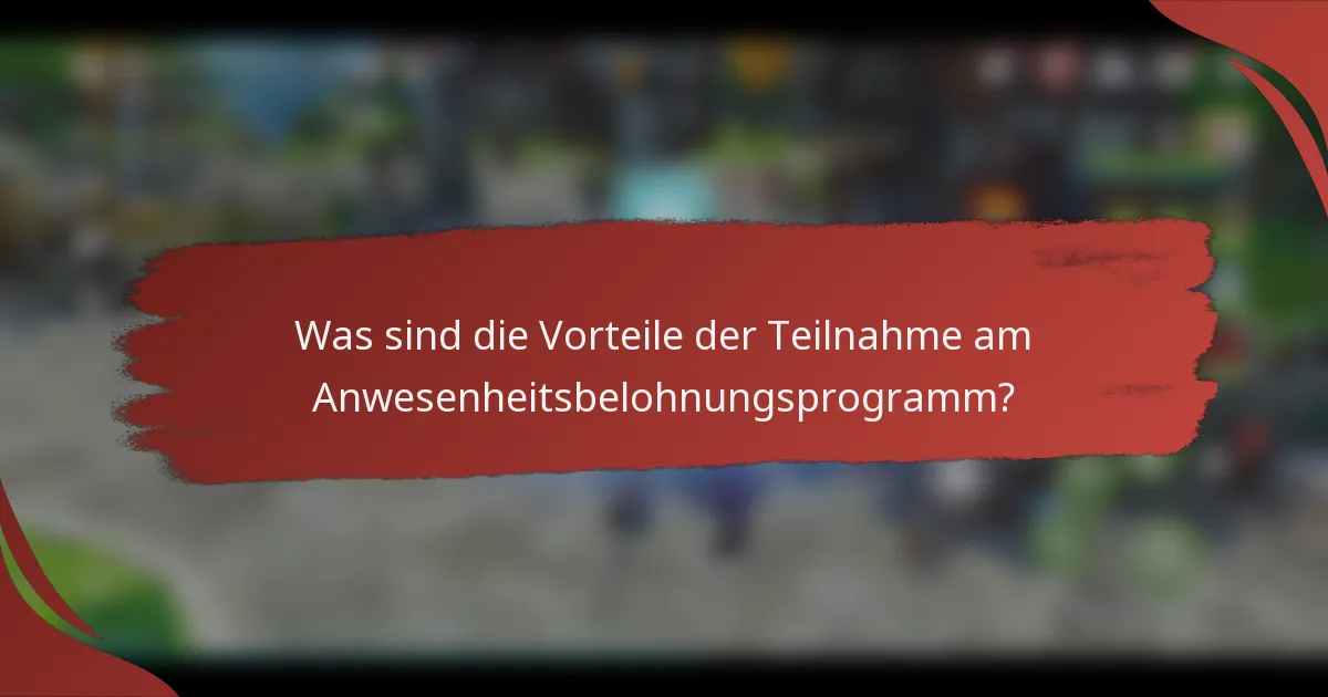 Was sind die Vorteile der Teilnahme am Anwesenheitsbelohnungsprogramm?