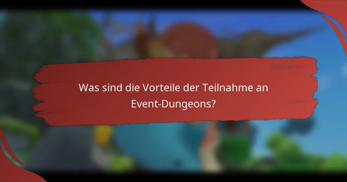 Was sind die Vorteile der Teilnahme an Event-Dungeons?