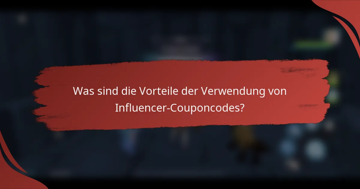 Was sind die Vorteile der Verwendung von Influencer-Couponcodes?