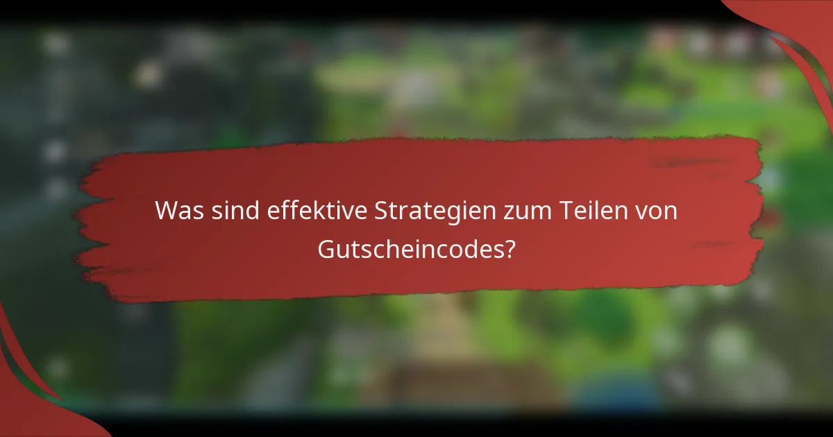 Was sind effektive Strategien zum Teilen von Gutscheincodes?