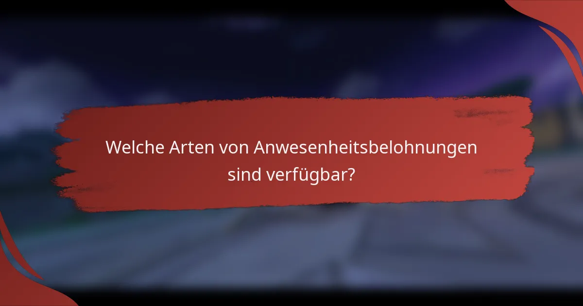 Welche Arten von Anwesenheitsbelohnungen sind verfügbar?