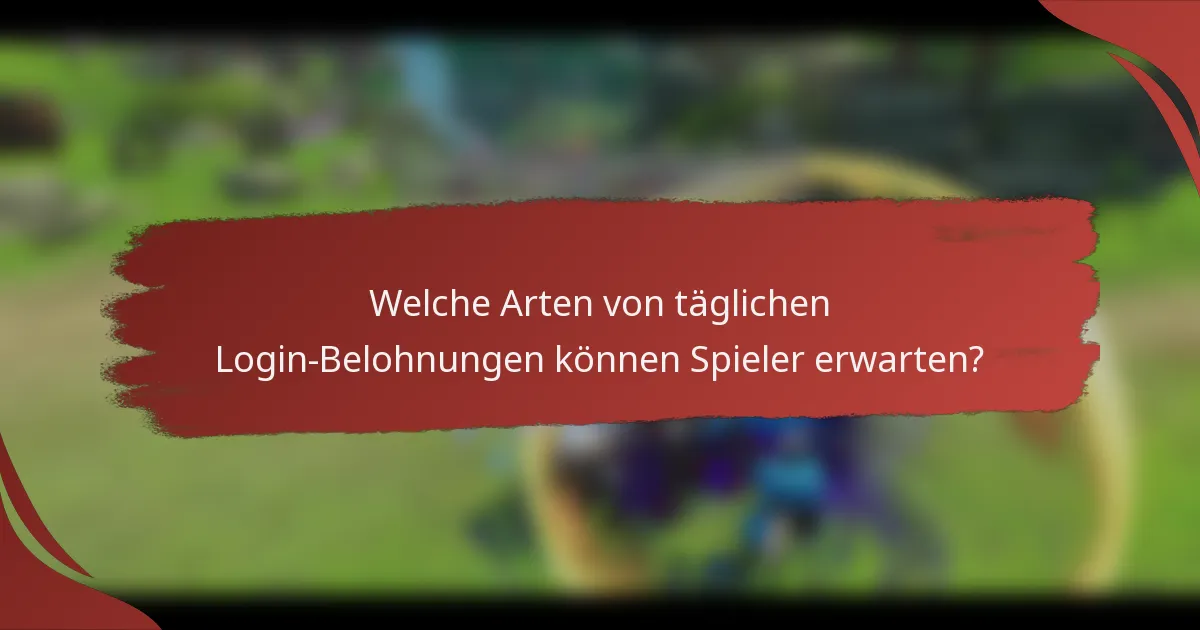 Welche Arten von täglichen Login-Belohnungen können Spieler erwarten?