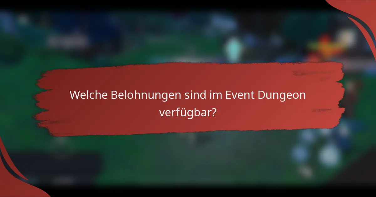 Welche Belohnungen sind im Event Dungeon verfügbar?