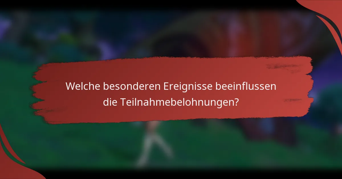Welche besonderen Ereignisse beeinflussen die Teilnahmebelohnungen?
