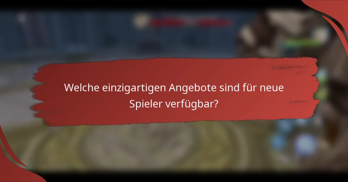 Welche einzigartigen Angebote sind für neue Spieler verfügbar?
