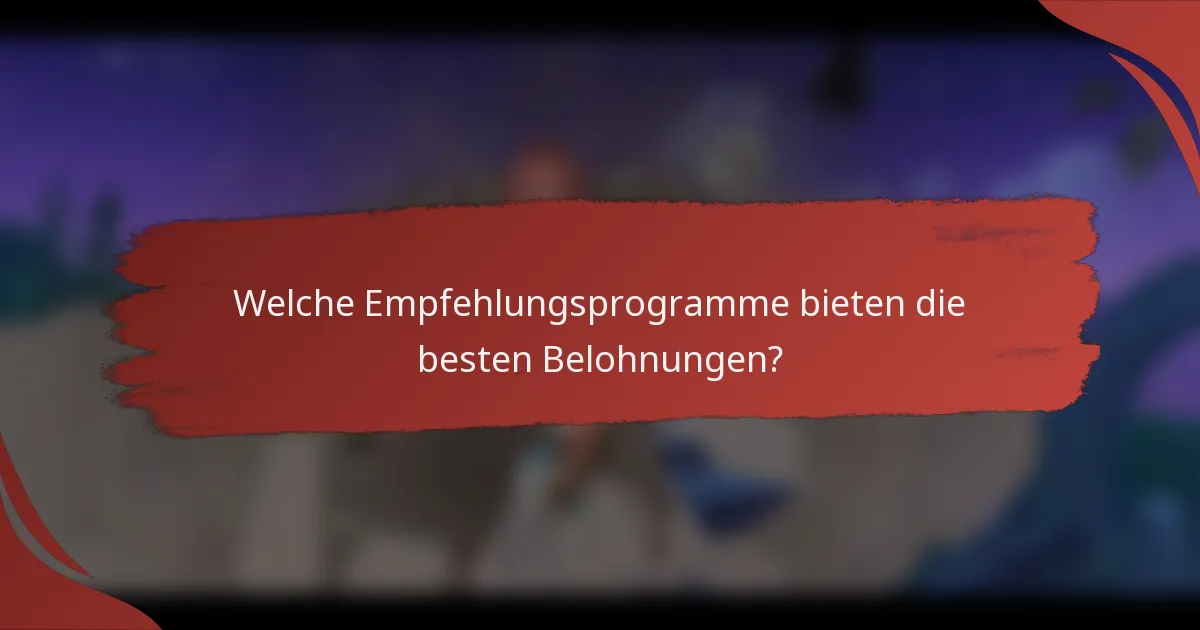 Welche Empfehlungsprogramme bieten die besten Belohnungen?