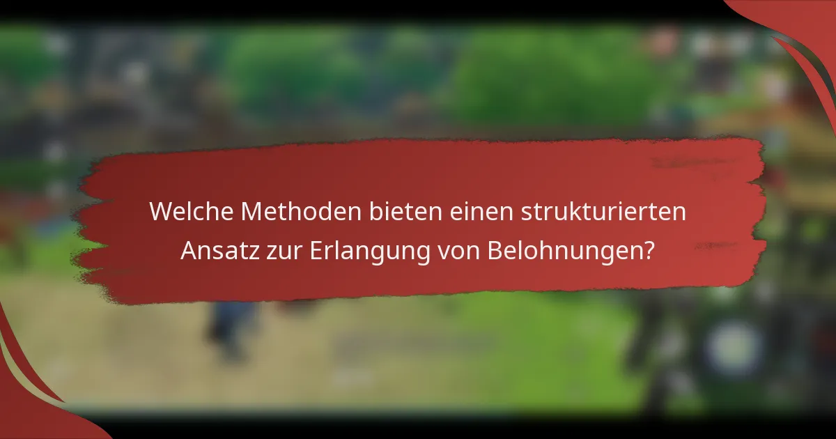 Welche Methoden bieten einen strukturierten Ansatz zur Erlangung von Belohnungen?