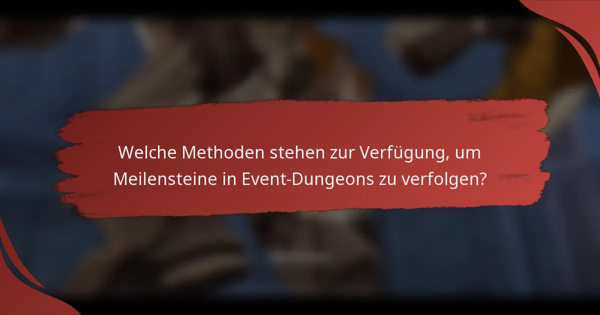 Welche Methoden stehen zur Verfügung, um Meilensteine in Event-Dungeons zu verfolgen?