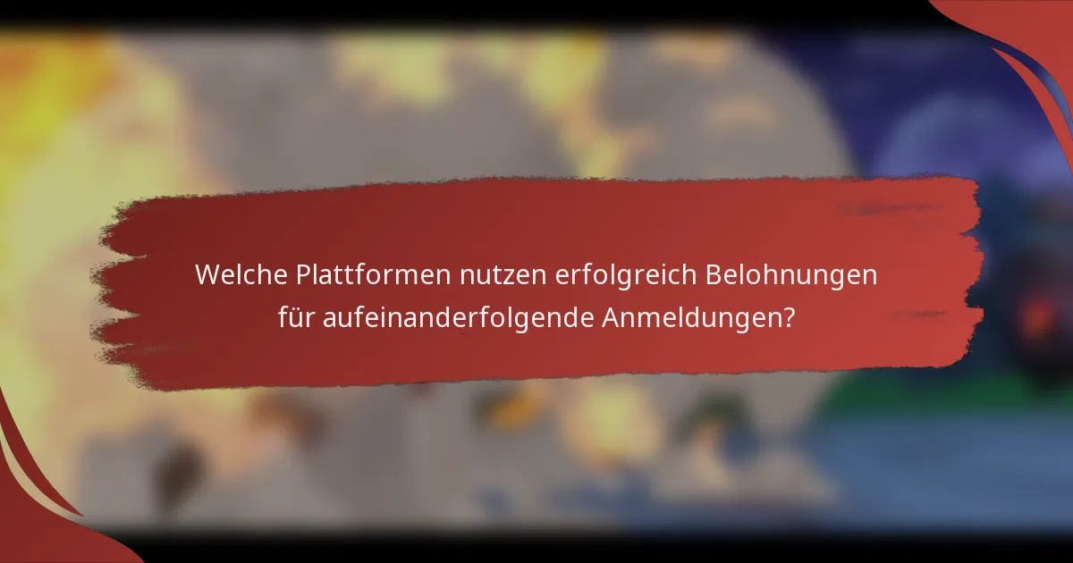 Welche Plattformen nutzen erfolgreich Belohnungen für aufeinanderfolgende Anmeldungen?