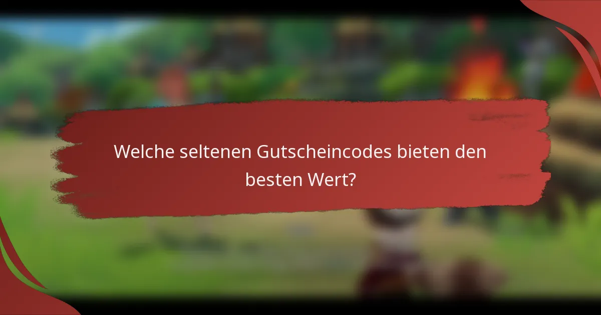 Welche seltenen Gutscheincodes bieten den besten Wert?