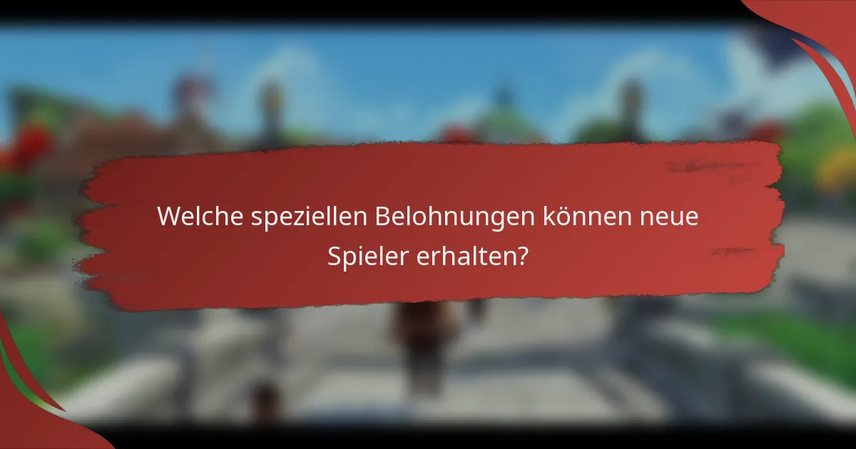 Welche speziellen Belohnungen können neue Spieler erhalten?