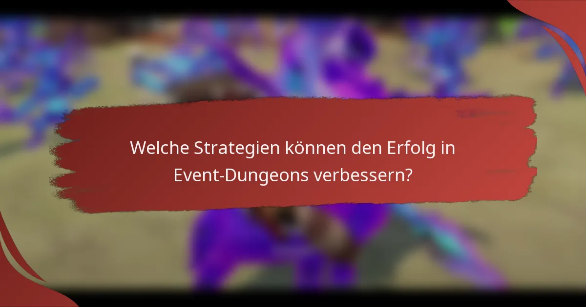 Welche Strategien können den Erfolg in Event-Dungeons verbessern?