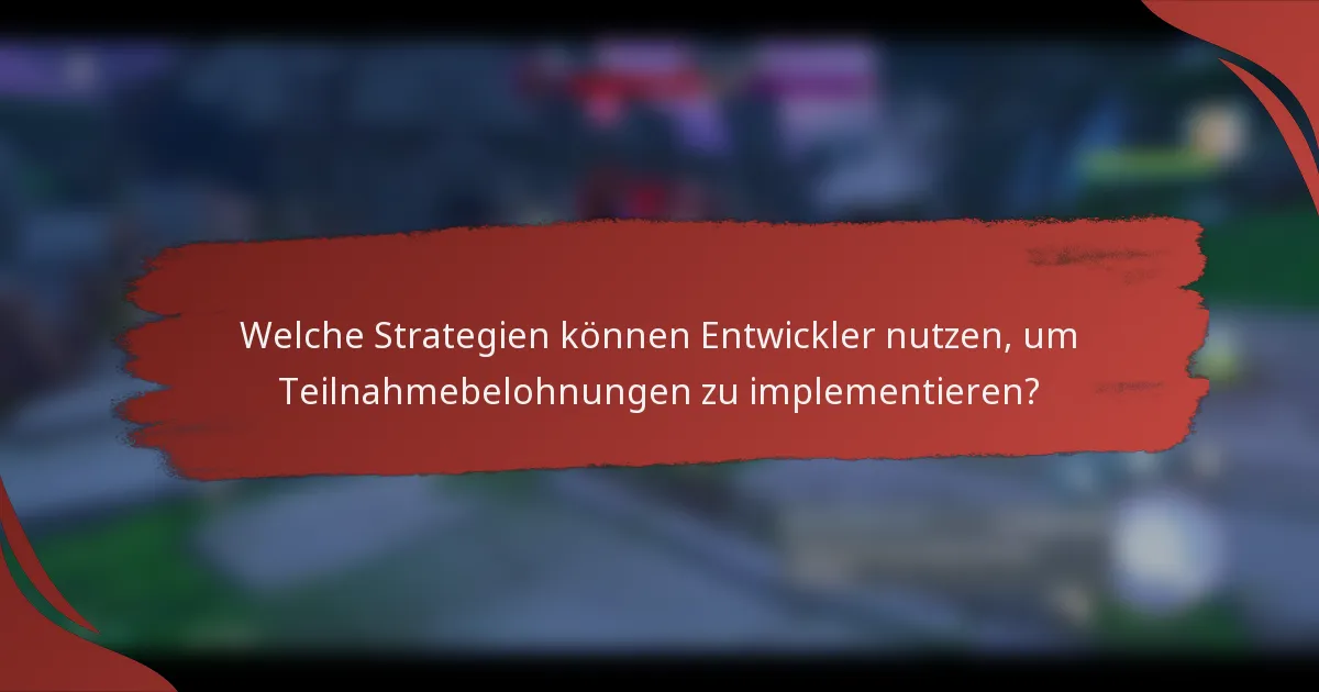 Welche Strategien können Entwickler nutzen, um Teilnahmebelohnungen zu implementieren?
