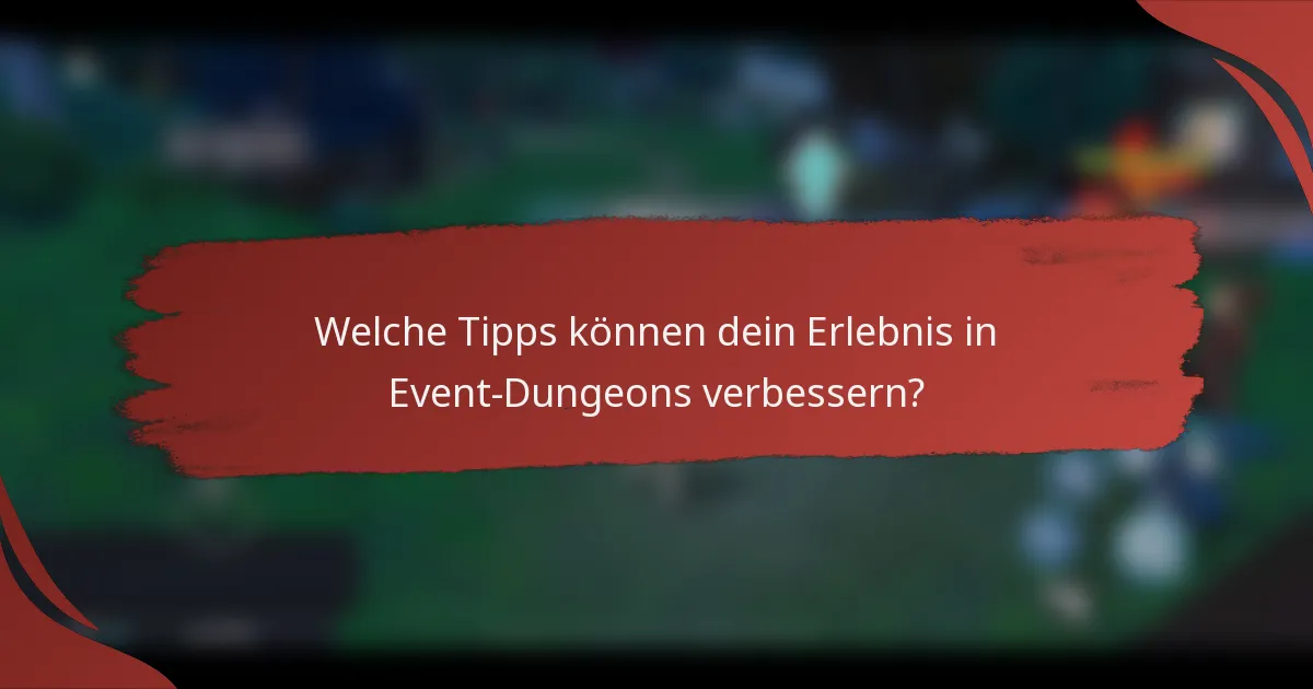 Welche Tipps können dein Erlebnis in Event-Dungeons verbessern?