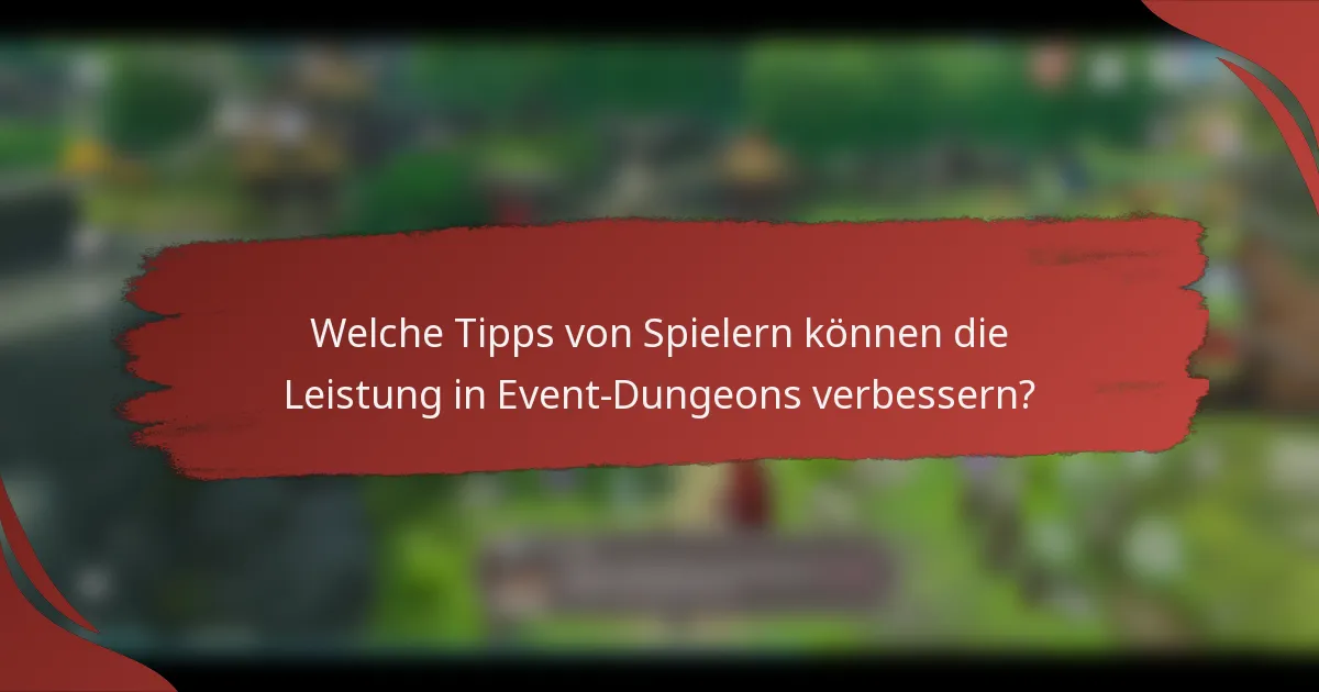 Welche Tipps von Spielern können die Leistung in Event-Dungeons verbessern?