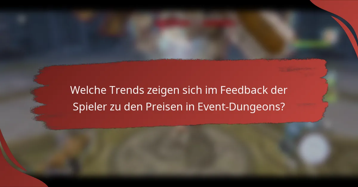 Welche Trends zeigen sich im Feedback der Spieler zu den Preisen in Event-Dungeons?