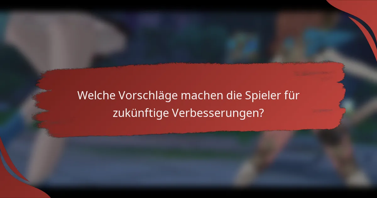 Welche Vorschläge machen die Spieler für zukünftige Verbesserungen?