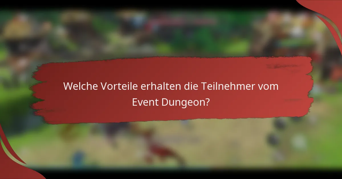 Welche Vorteile erhalten die Teilnehmer vom Event Dungeon?