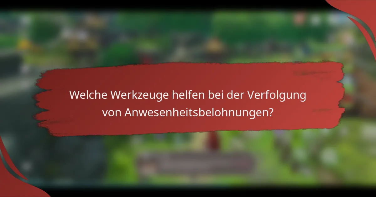 Welche Werkzeuge helfen bei der Verfolgung von Anwesenheitsbelohnungen?