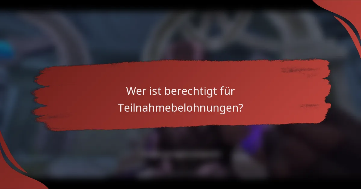 Wer ist berechtigt für Teilnahmebelohnungen?