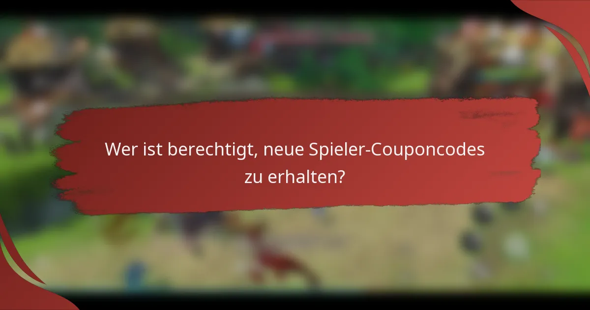Wer ist berechtigt, neue Spieler-Couponcodes zu erhalten?
