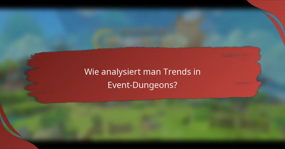 Wie analysiert man Trends in Event-Dungeons?