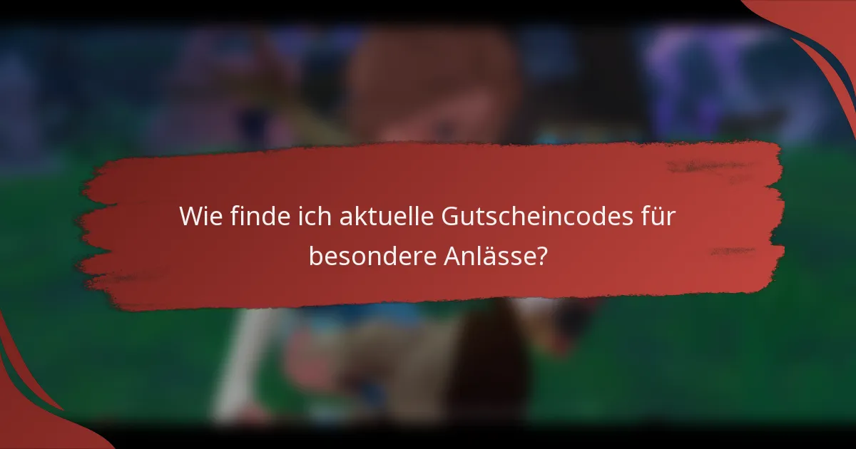 Wie finde ich aktuelle Gutscheincodes für besondere Anlässe?