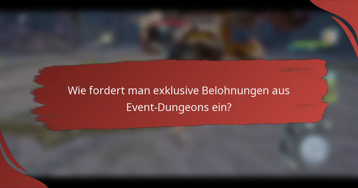 Wie fordert man exklusive Belohnungen aus Event-Dungeons ein?