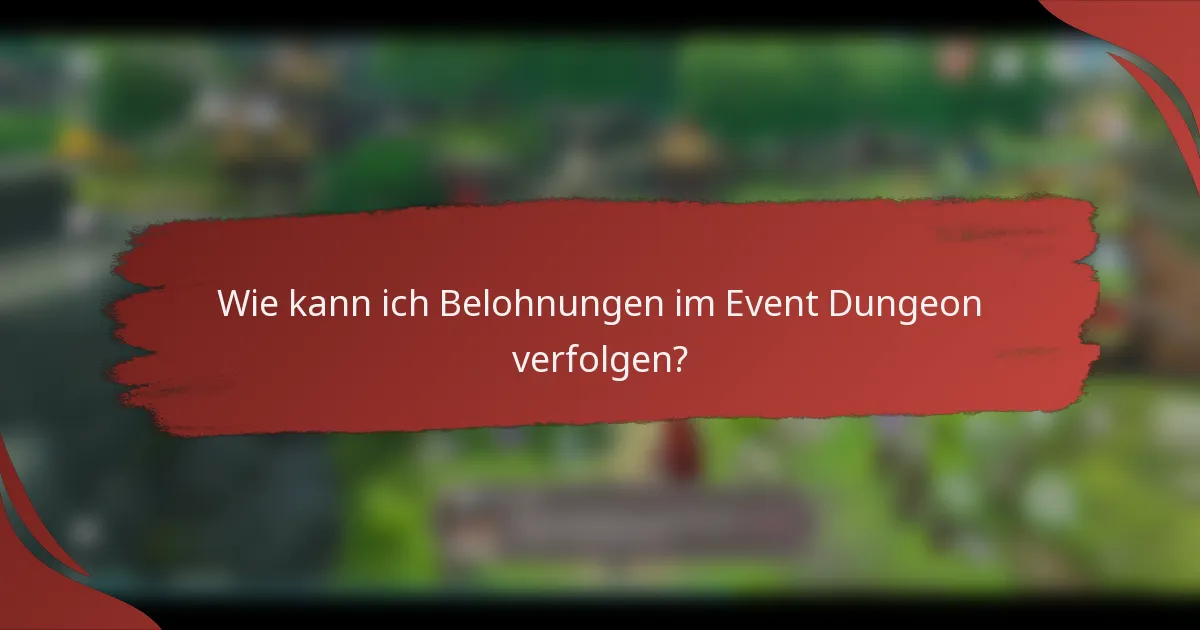 Wie kann ich Belohnungen im Event Dungeon verfolgen?