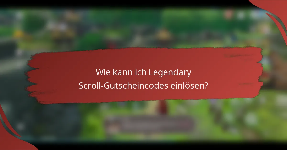 Wie kann ich Legendary Scroll-Gutscheincodes einlösen?