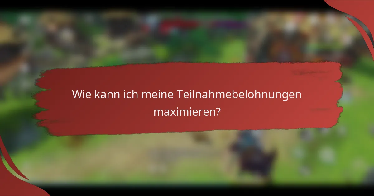 Wie kann ich meine Teilnahmebelohnungen maximieren?