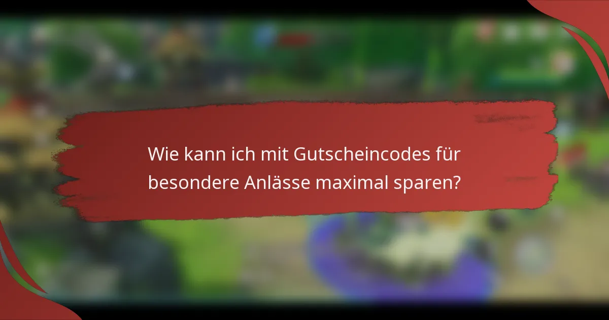 Wie kann ich mit Gutscheincodes für besondere Anlässe maximal sparen?