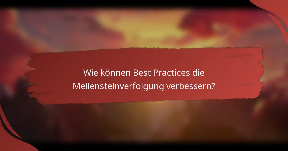 Wie können Best Practices die Meilensteinverfolgung verbessern?