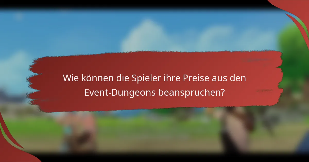 Wie können die Spieler ihre Preise aus den Event-Dungeons beanspruchen?