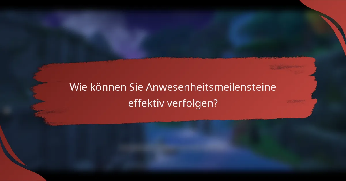 Wie können Sie Anwesenheitsmeilensteine effektiv verfolgen?