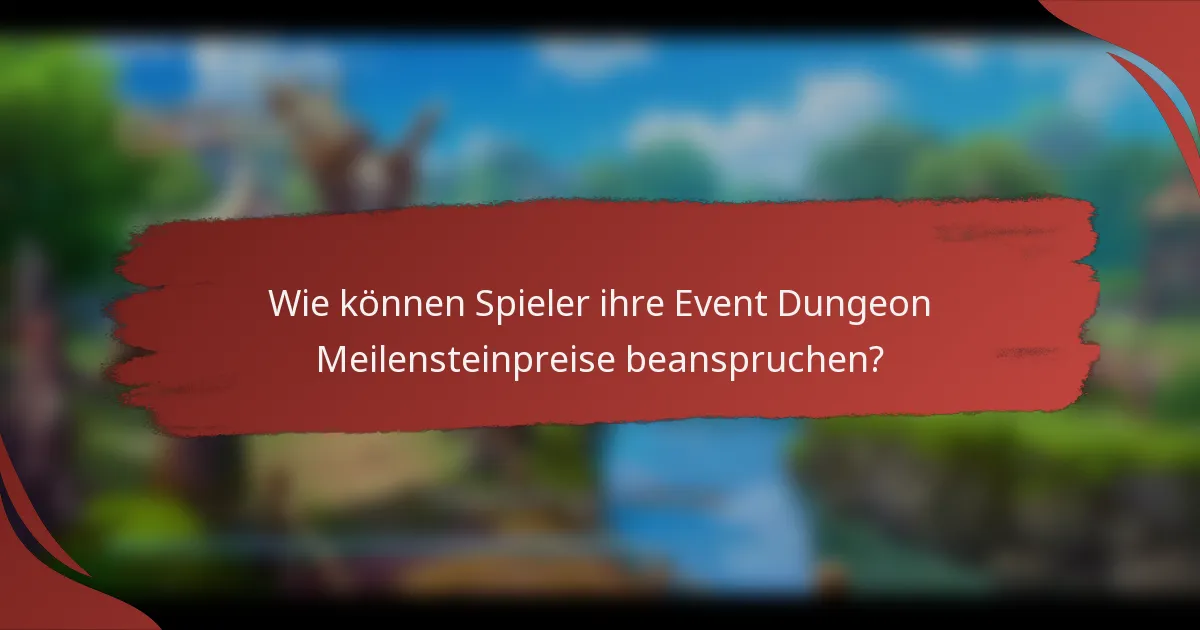 Wie können Spieler ihre Event Dungeon Meilensteinpreise beanspruchen?