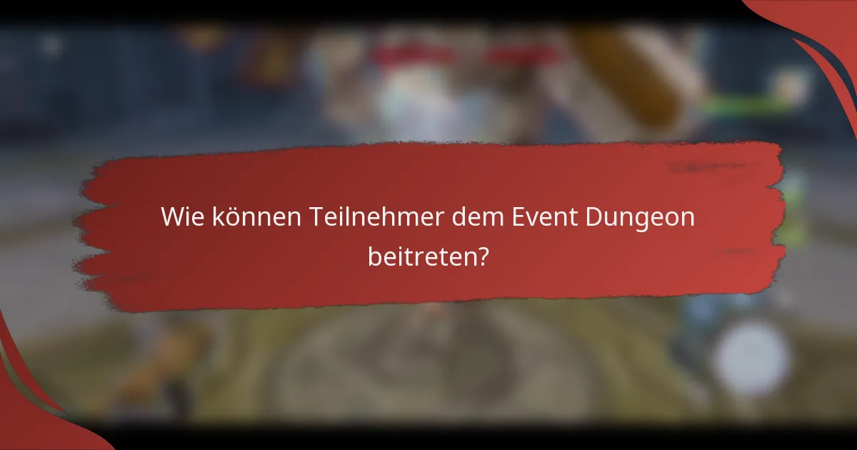 Wie können Teilnehmer dem Event Dungeon beitreten?