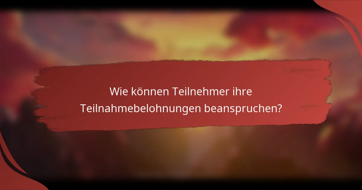 Wie können Teilnehmer ihre Teilnahmebelohnungen beanspruchen?