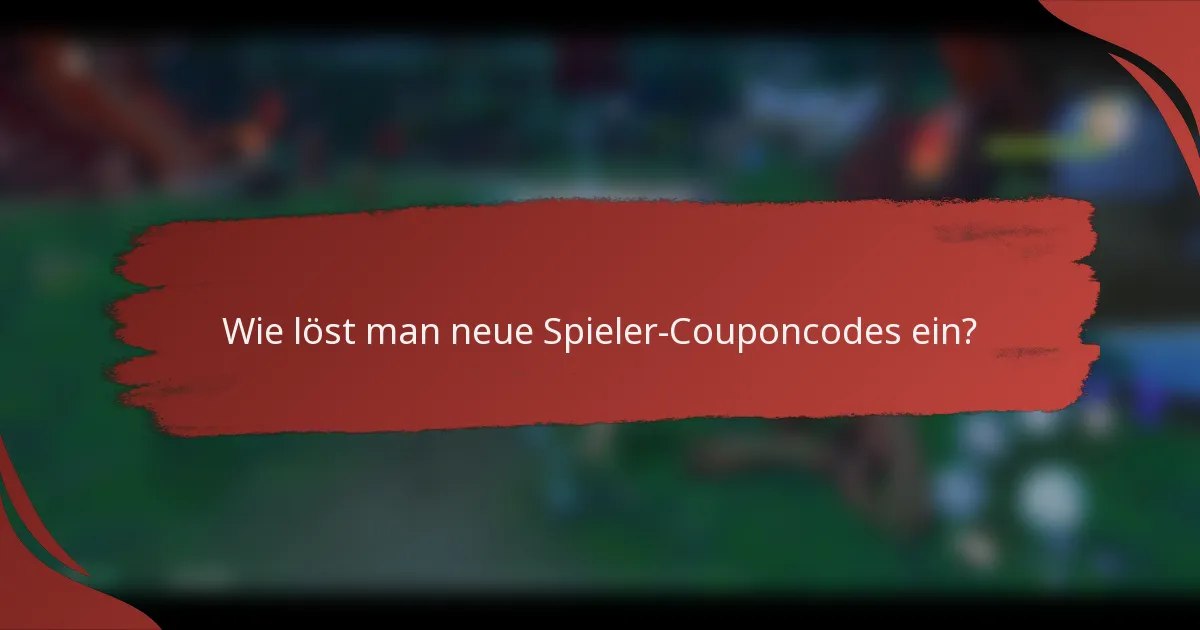 Wie löst man neue Spieler-Couponcodes ein?