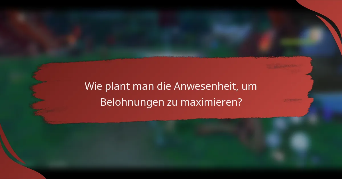 Wie plant man die Anwesenheit, um Belohnungen zu maximieren?
